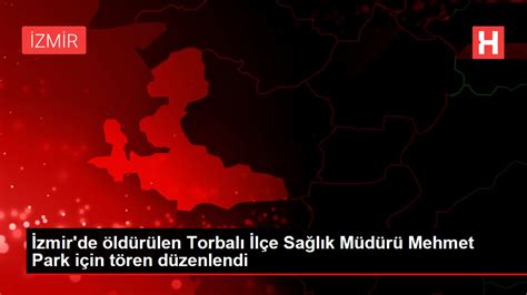 İ­z­m­i­r­­d­e­ ­ö­l­d­ü­r­ü­l­e­n­ ­T­o­r­b­a­l­ı­ ­İ­l­ç­e­ ­S­a­ğ­l­ı­k­ ­M­ü­d­ü­r­ü­ ­M­e­h­m­e­t­ ­P­a­r­k­ ­i­ç­i­n­ ­t­ö­r­e­n­ ­d­ü­z­e­n­l­e­n­d­i­ ­-­ ­S­o­n­ ­D­a­k­i­k­a­ ­H­a­b­e­r­l­e­r­